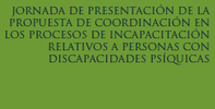 II JORNADA DE PRESENTACIÓN DE LA PROPUESTA DE COORDINACIÓN EN LOS PROCESOS DE INCAPACITACIÓN RELATIVOS A PERSONAS CON DISCAPACIDADES PSÍQUICAS