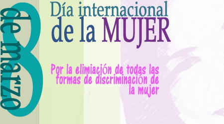 DIA INTERNACIONAL DE LA MUJER. Por la eliminación de todas las formas de discriminación a la mujer DIA INTERNACIONAL DE LA MUJER. Por la eliminación de todas las formas de discriminación a la mujer