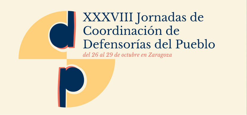 38 Jornadas de Coordinación de Defensorías del Pueblo. Zaragoza 2025 38 Jornadas de Coordinación de Defensorías del Pueblo. Zaragoza 2025